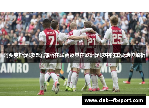 阿贾克斯足球俱乐部所在联赛及其在欧洲足球中的重要地位解析