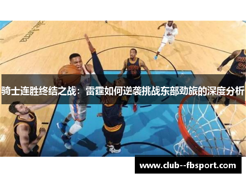 骑士连胜终结之战：雷霆如何逆袭挑战东部劲旅的深度分析