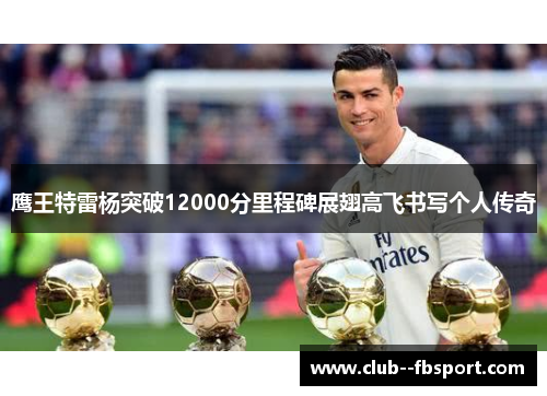鹰王特雷杨突破12000分里程碑展翅高飞书写个人传奇