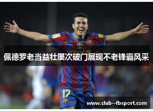 佩德罗老当益壮屡次破门展现不老锋霸风采