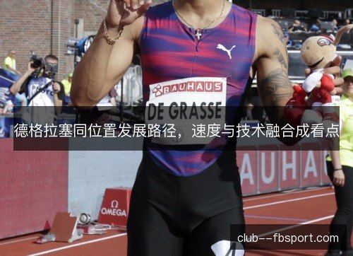 德格拉塞同位置发展路径，速度与技术融合成看点